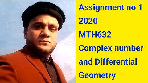 Assignment no 1  2020 MTH632  Complex number  and Differential Geometry