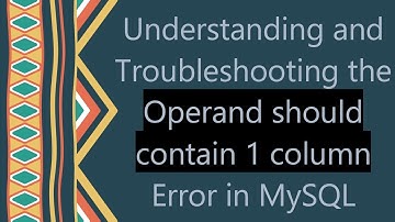 Understanding and Troubleshooting the Operand should contain 1 column Error in MySQL