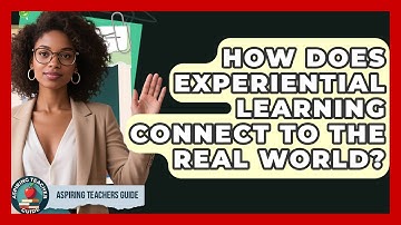 How Does Experiential Learning Connect To The Real World? - Aspiring Teacher Guide