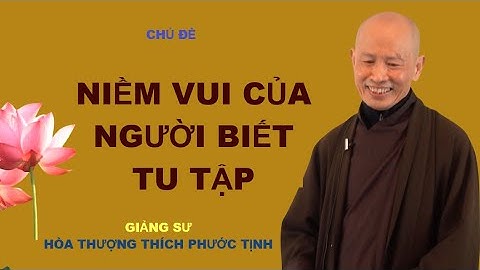 NIỀM VUI TỰ NỘI CỦA NGƯỜI BIẾT TU TẬP | HÒA THƯỢNG THÍCH PHƯỚC TỊNH