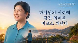 하나님의 시련에 담긴 의미를 비로소 깨닫다 | 그리스도인의 체험 간증 575회