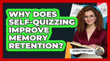 Why Does Self-quizzing Improve Memory Retention? - Ultimate Study Hacks