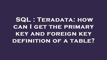 SQL : Teradata: how can I get the primary key and foreign key definition of a table?