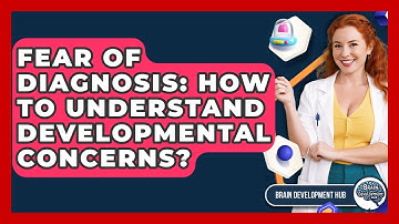 Fear Of Diagnosis: How To Understand Developmental Concerns? - Brain Development Hub