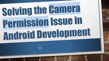 Solving the Camera Permission Issue in Android Development