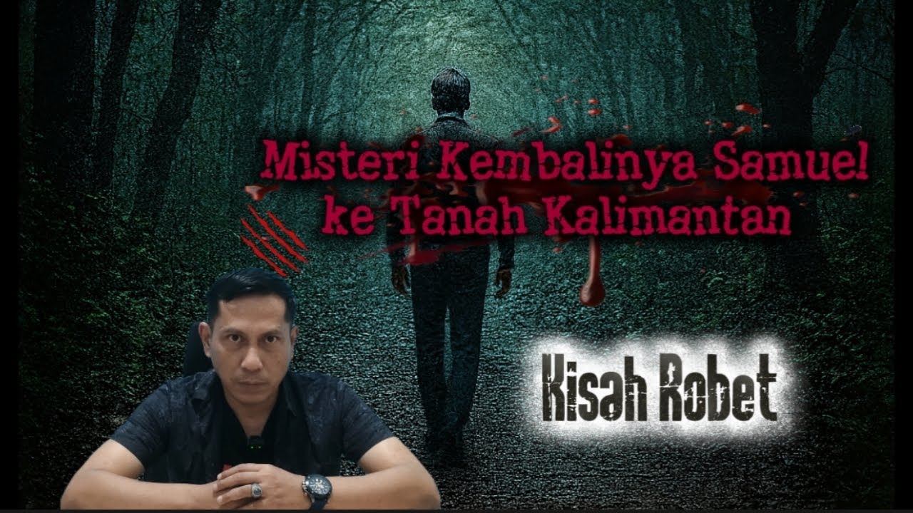 Misteri Kembalinya Samuel ke Tanah Kalimantan || Kisah Robet