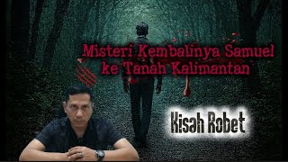 Download Lagu Misteri Kembalinya Samuel ke Tanah Kalimantan || Kisah Robet MP3