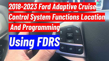 2018-2023 Ford Adaptive Cruise Control System Functions Location And Programming Using FDRS