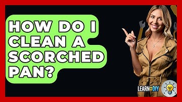 How Do I Clean A Scorched Pan? - LearnToDIY360.com