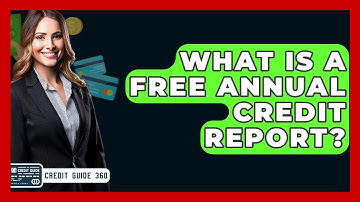 What Is A Free Annual Credit Report? - CreditGuide360.com