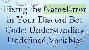 Fixing the NameError in Your Discord Bot Code: Understanding Undefined Variables