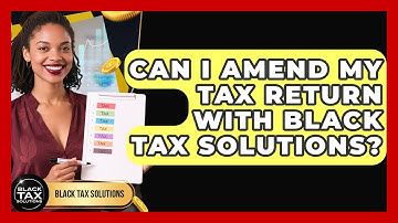 Can I Amend My Tax Return With Black Tax Solutions? | Black Tax Solutions News