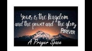 Yours is the Kingdom, the Power and the Glory- A Prayer Space
