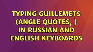 Ubuntu: Typing guillemets (angle quotes, ) in Russian and English keyboards (3 Solutions!!) screenshot 2