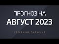 Прогноз на Август 2023 года. Александр Палиенко. image