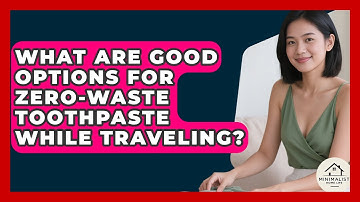 What Are Good Options For Zero-waste Toothpaste While Traveling? | Minimalist Home Life