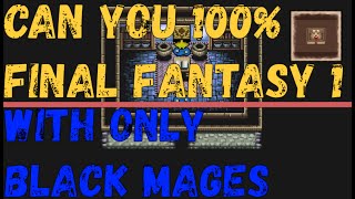 Can You 100% Final Fantasy 1 With Only Black Mages