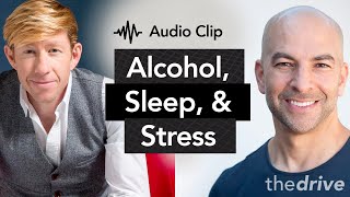 Alcohol, Sleep, & Stress: A Self-Fulfilling Prophecy | Peter Attia, M.D. & Matthew Walker, Ph.D.