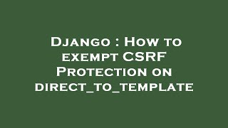 Django : How to exempt CSRF Protection on direct_to_template