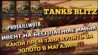 🔴Tanks Blitz ИВЕНТ НА БЕСПЛАТНЫЕ ИМБЫ🔥КАКОЙ ПРЕМИУМ ТАНК КУПИТЬ ЗА ЗОЛОТО В МАГАЗИНЕ❗️