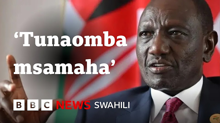 Ni kwa nini Rais Ruto wa Kenya amewaomba Watanzania msamaha?