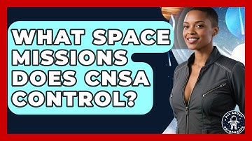 What Space Missions Does CNSA Control? - All About Astronauts