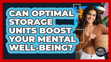 Can Optimal Storage Units Boost Your Mental Well-being? - Your Organization Mentor