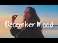 December Mood 🌻 Chill Vibes - Chill out music mix playlist