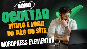 Como Ocultar o Título e Logo ao Editar Sua Página com WordPress Elementor | Tutorial Passo a Passo