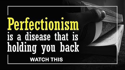 How Being A Perfectionist Is Holding You Back, And How To Stop It