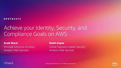 AWS re:Invent 2019: Achieve your identity, security, and compliance goals on AWS (GPSTEC415)