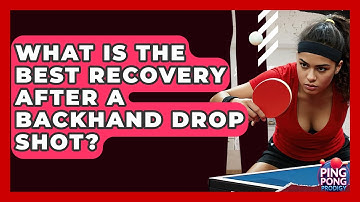 What Is The Best Recovery After A Backhand Drop Shot? - Ping Pong Prodigy
