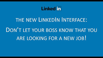 Critical LinkedIn New Interface:  Dont Let your boss know that you are looking for a new job