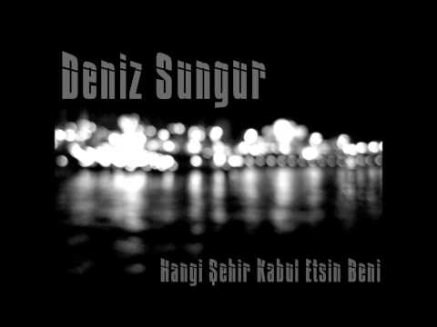 Deniz Sungur   Hangi Sehir Kabul Etsin Beni