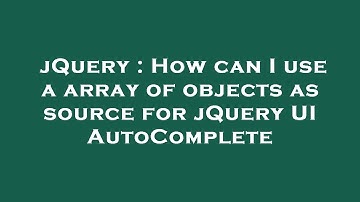 jQuery : How can I use a array of objects as source for jQuery UI AutoComplete
