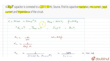 A 30 mu F capacitor is conneted to a 220 V, 50 Hz. Source. Find its capactive reactance, rms cur...