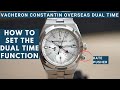 VC Overseas Dual Time TUTORIAL | How to Set the Watch