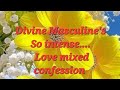 Divine masculines veryvery intense  feeling   love mixed  confession timeless channeled msg