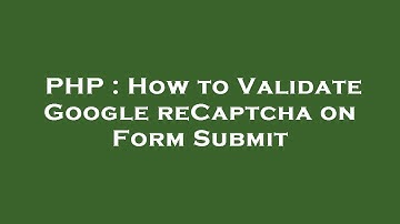 PHP : How to Validate Google reCaptcha on Form Submit