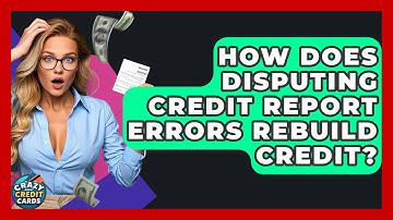 How Does Disputing Credit Report Errors Rebuild Credit? - Crazy About Credit Cards
