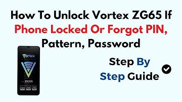 How To Unlock Vortex ZG65 If Phone Locked Or Forgot PIN, Pattern, Password