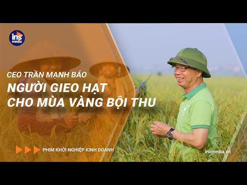 Phim Khởi nghiệp Kinh doanh | CEO Trần Mạnh Báo - Người gieo hạt cho mùa vàng bội thu | INS Media