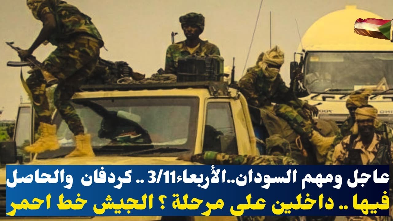 عاجل ومهم السودان..الأربعاء11/3 .. كردفان  والحاصل فيها .. داخلين على مرحلة ؟ الجيش خط احمر