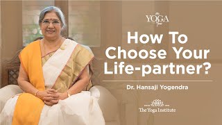 Yoga & You: How to choose your Life-Partner? | Dr. Hansaji Yogendra