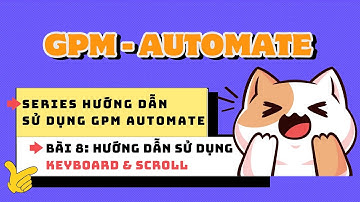 Series hướng dẫn sử dụng GPM Automate - Bài 8: Hướng dẫn sử dụng Keyboard & Scroll trên GPM Automate