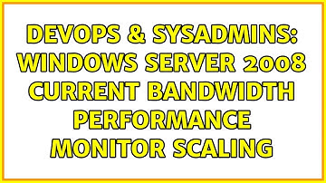 DevOps & SysAdmins: Windows Server 2008 Current Bandwidth Performance Monitor Scaling