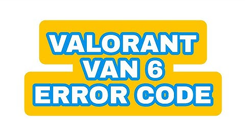 Van 6 Error in Valorant Quick Fix