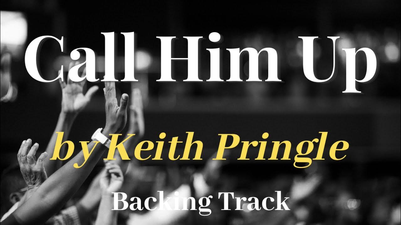 "Call Him Up "(Can't stop praising His name) by Keith Pringle - backing track "Call Him Up "(Can't stop praising His name) by Keith Pringle - backing track
