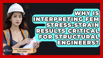 Why Is Interpreting FEM Stress-strain Results Critical For Structural Engineers?