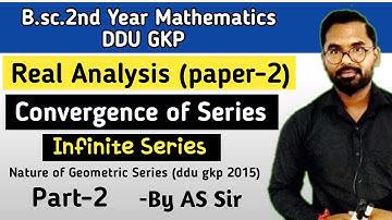 Infinite Series | Real Analysis | B.sc.2nd year Math | ddu gkp & SU | Part-2 | AS TEACH | By AS Sir